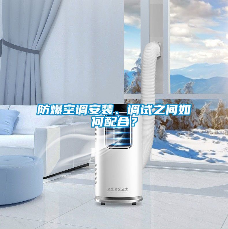 防爆空調安裝、調試之間如何配合？