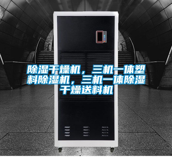 除濕干燥機(jī)，三機(jī)一體塑料除濕機(jī)，三機(jī)一體除濕干燥送料機(jī)